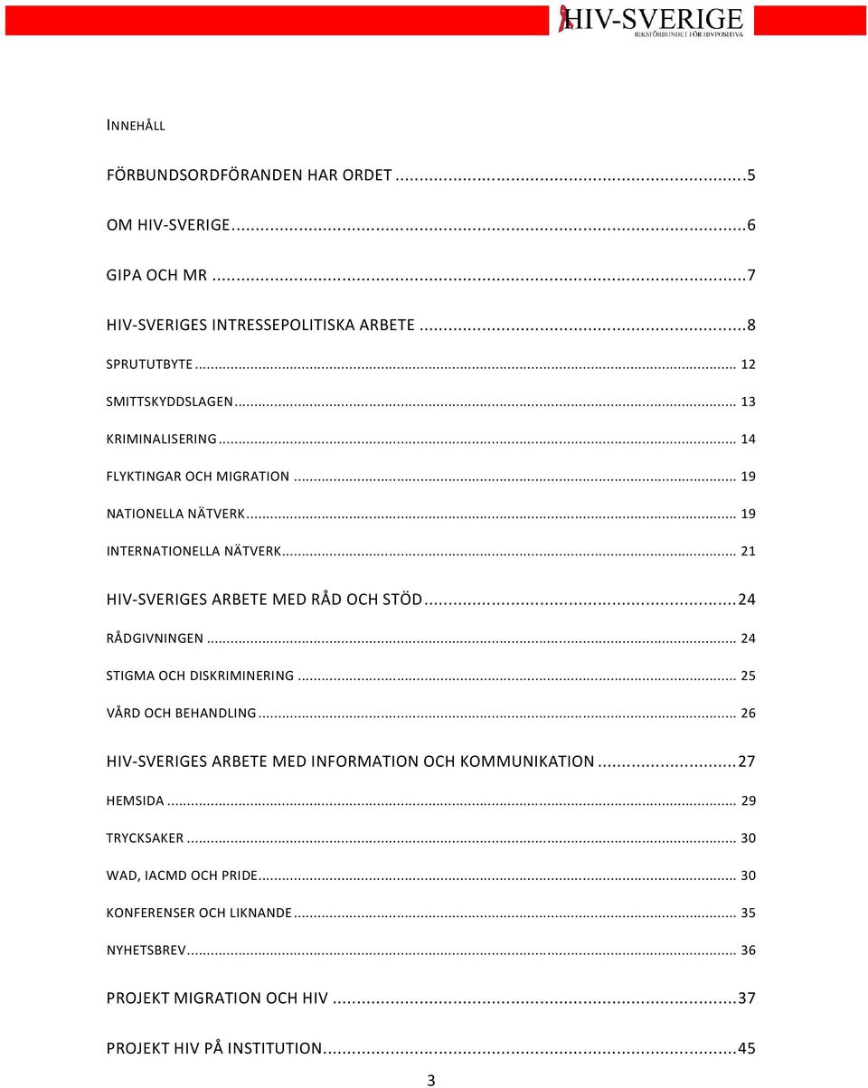 .. 24 RÅDGIVNINGEN... 24 STIGMA OCH DISKRIMINERING... 25 VÅRD OCH BEHANDLING... 26 HIV-SVERIGES ARBETE MED INFORMATION OCH KOMMUNIKATION... 27 HEMSIDA.