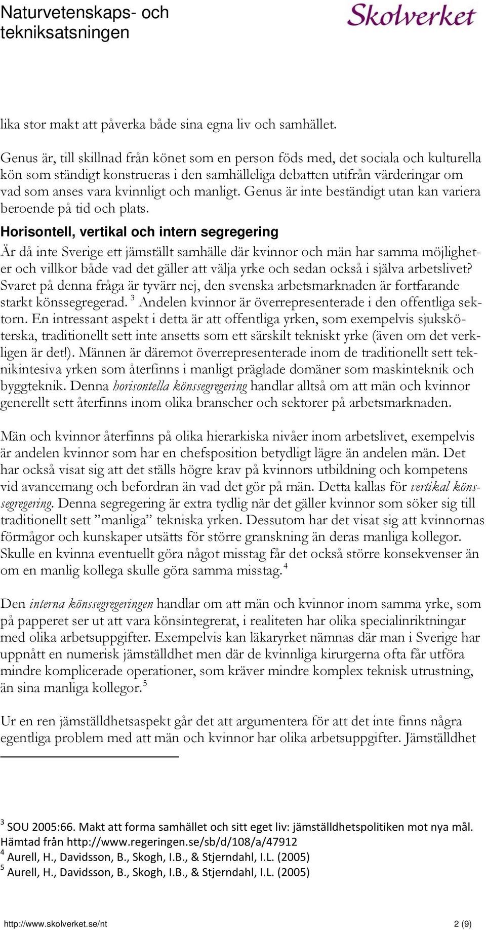 manligt. Genus är inte beständigt utan kan variera beroende på tid och plats.