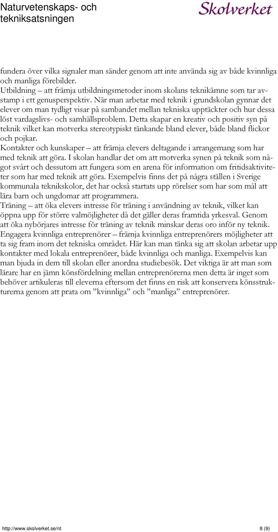 När man arbetar med teknik i grundskolan gynnar det elever om man tydligt visar på sambandet mellan tekniska upptäckter och hur dessa löst vardagslivs- och samhällsproblem.