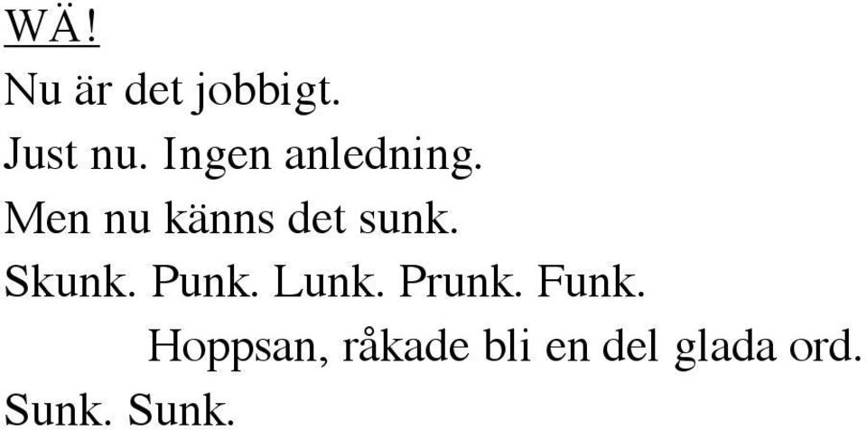 Skunk. Punk. Lunk. Prunk. Funk.