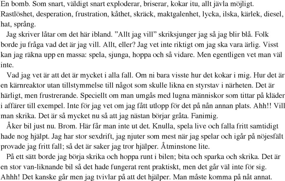 Visst kan jag räkna upp en massa: spela, sjunga, hoppa och så vidare. Men egentligen vet man väl inte. Vad jag vet är att det är mycket i alla fall. Om ni bara visste hur det kokar i mig.