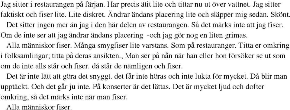 Många smygfiser lite varstans. Som på restauranger. Titta er omkring i folksamlingar; titta på deras ansikten., Man ser på nån när han eller hon försöker se ut som om de inte alls står och fiser.