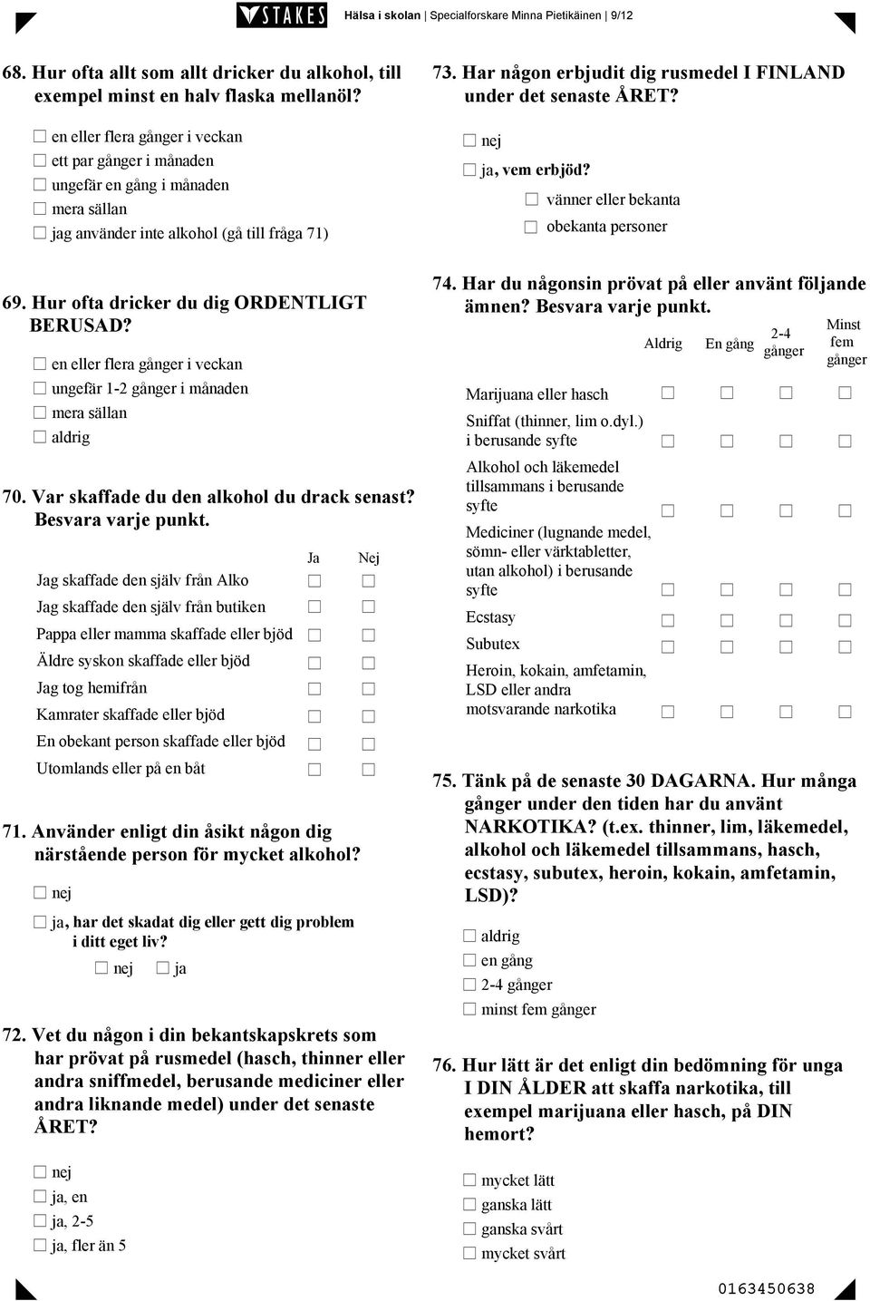 Har någon erbjudit dig rusmedel I FINLAND under det senaste ÅRET? ja, vem erbjöd? vänner eller bekanta obekanta personer 69. Hur ofta dricker du dig ORDENTLIGT BERUSAD?