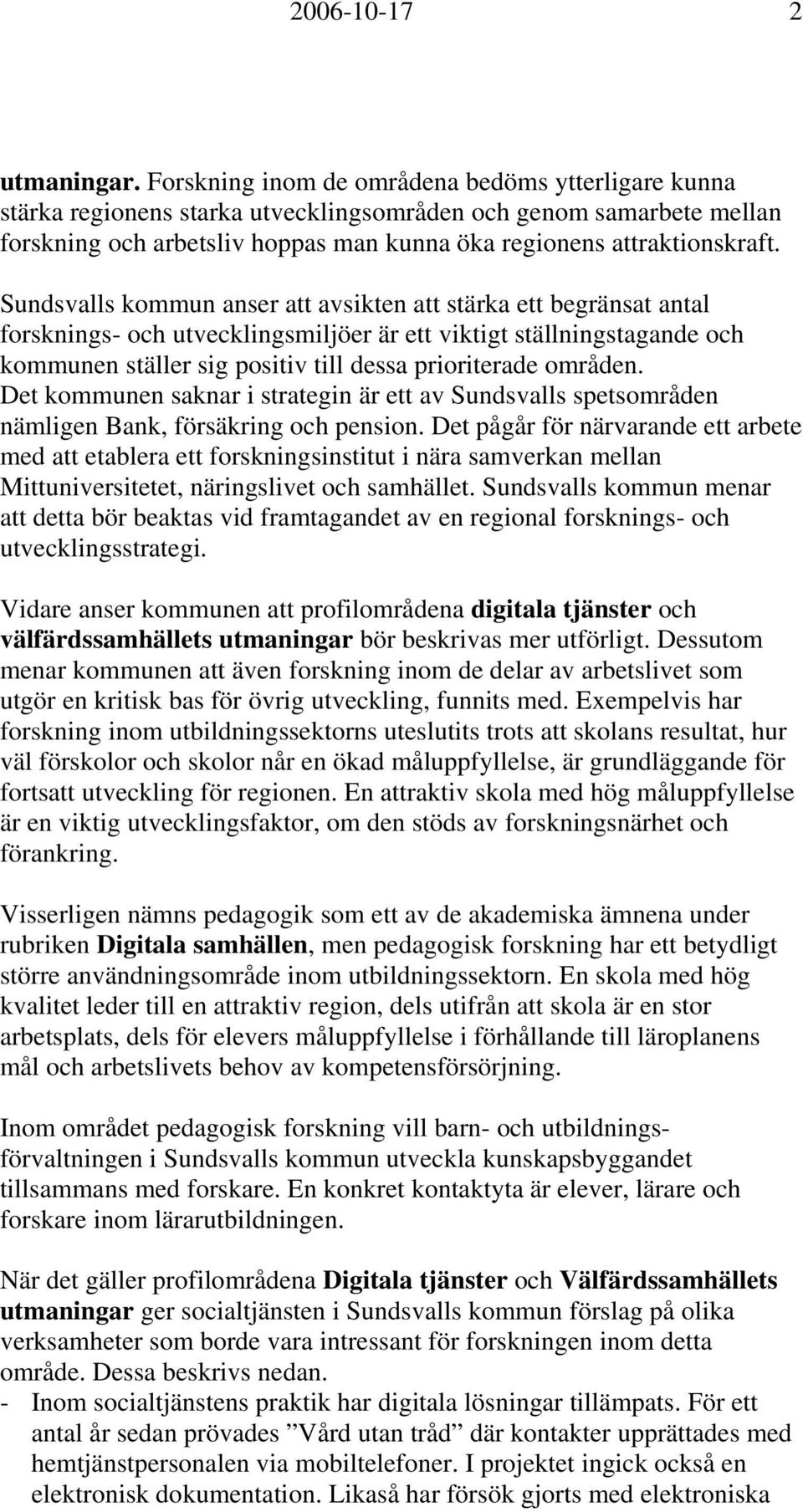 Sundsvalls kommun anser att avsikten att stärka ett begränsat antal forsknings- och utvecklingsmiljöer är ett viktigt ställningstagande och kommunen ställer sig positiv till dessa prioriterade