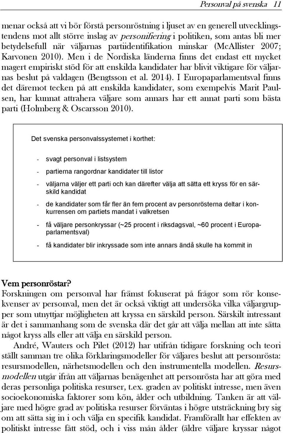 Men i de Nordiska länderna finns det endast ett mycket magert empiriskt stöd för att enskilda kandidater har blivit viktigare för väljarnas beslut på valdagen (Bengtsson et al. 2014).