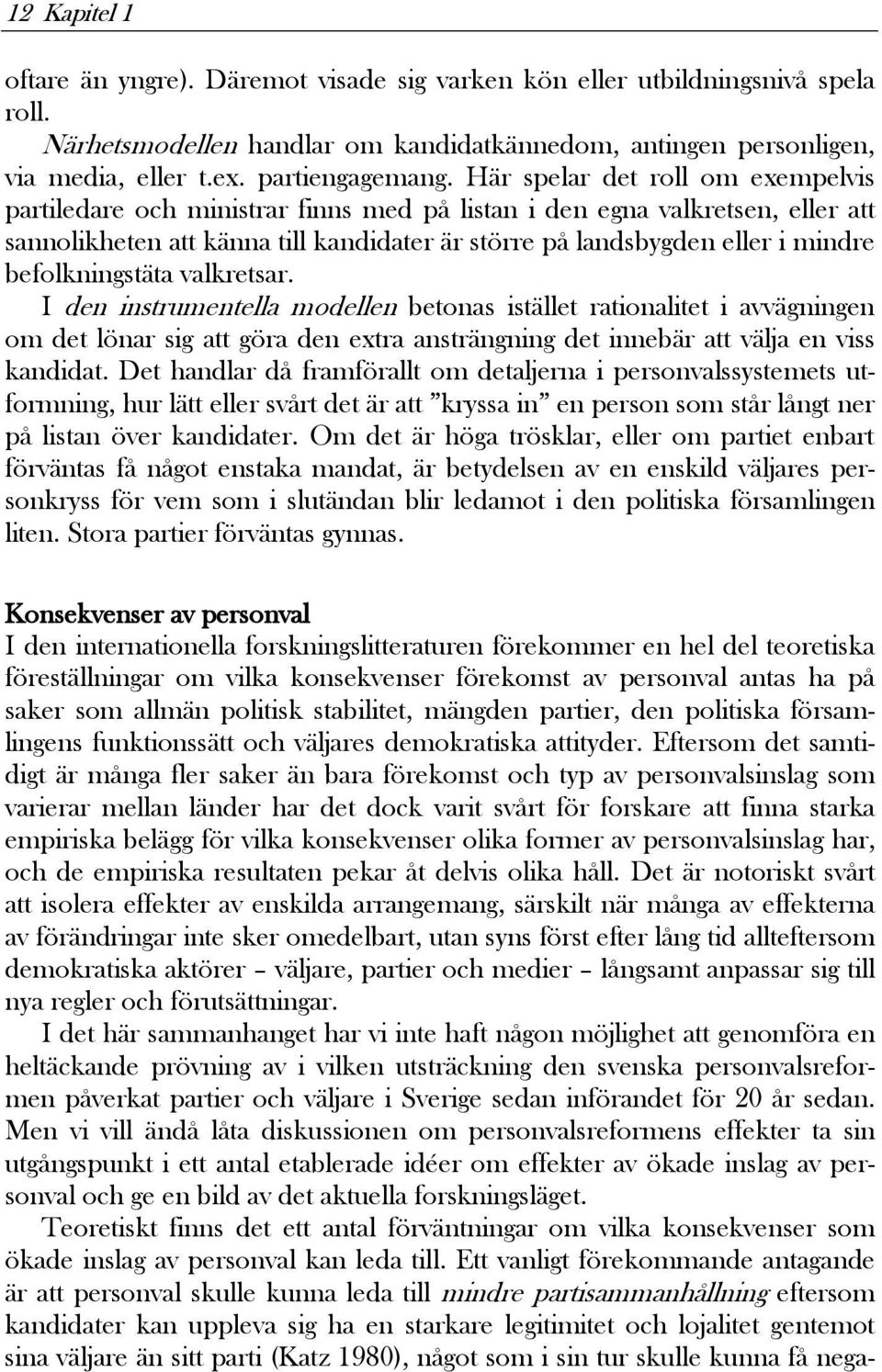 Här spelar det roll om exempelvis partiledare och ministrar finns med på listan i den egna valkretsen, eller att sannolikheten att känna till kandidater är större på landsbygden eller i mindre