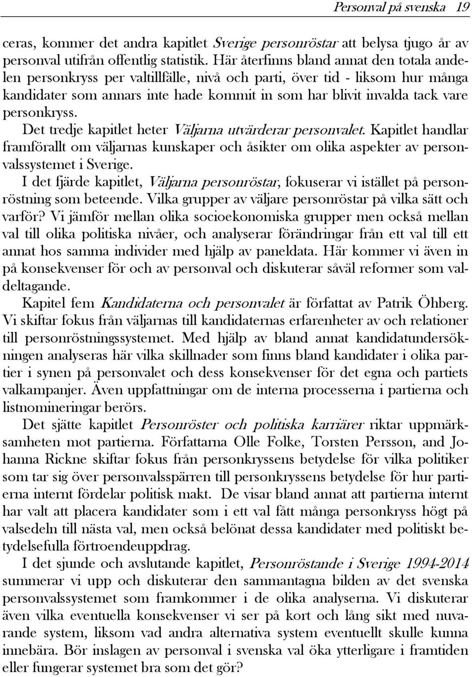 personkryss. Det tredje kapitlet heter Väljarna utvärderar personvalet. Kapitlet handlar framförallt om väljarnas kunskaper och åsikter om olika aspekter av personvalssystemet i Sverige.