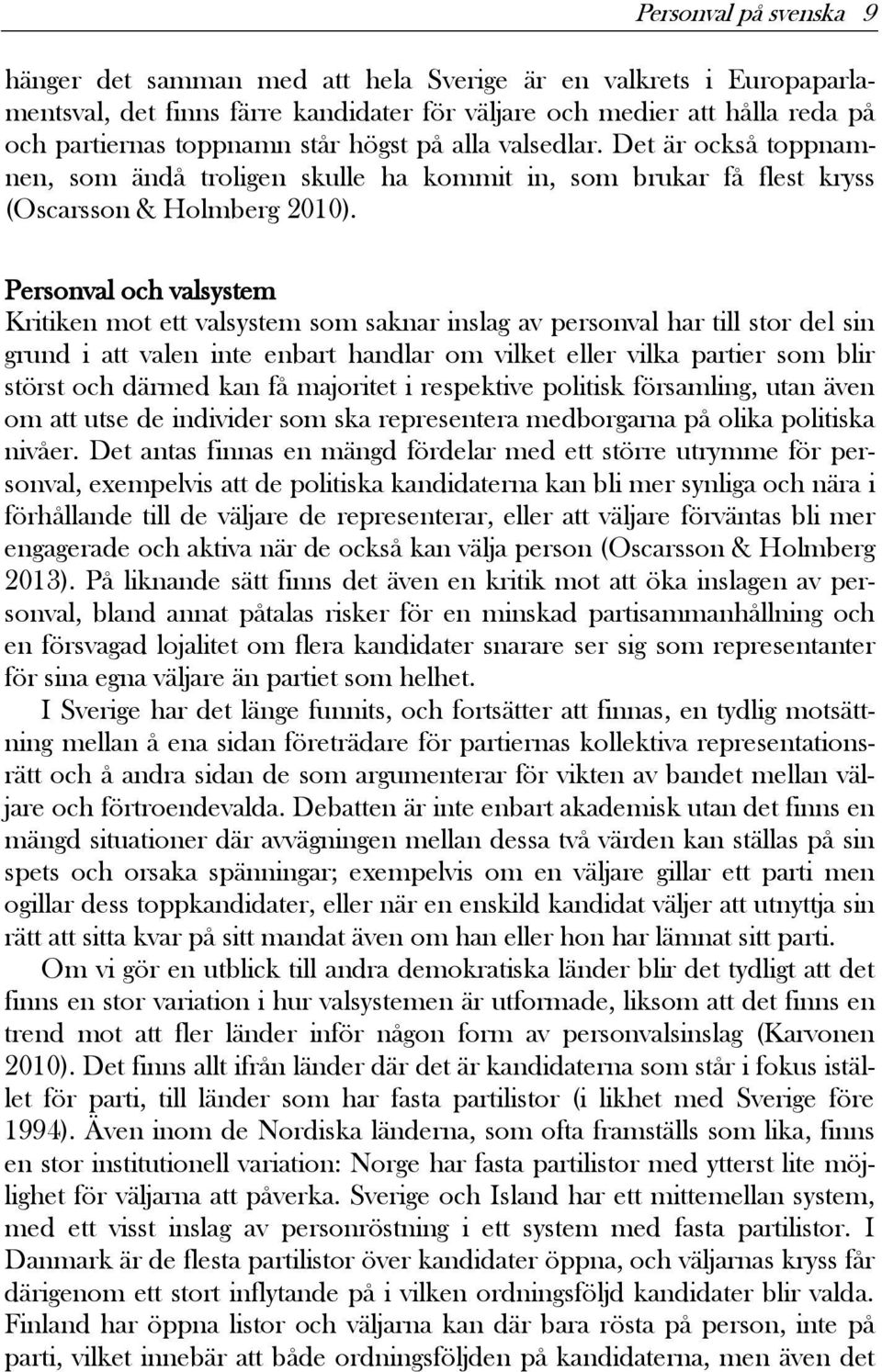 Personval och valsystem Kritiken mot ett valsystem som saknar inslag av personval har till stor del sin grund i att valen inte enbart handlar om vilket eller vilka partier som blir störst och därmed