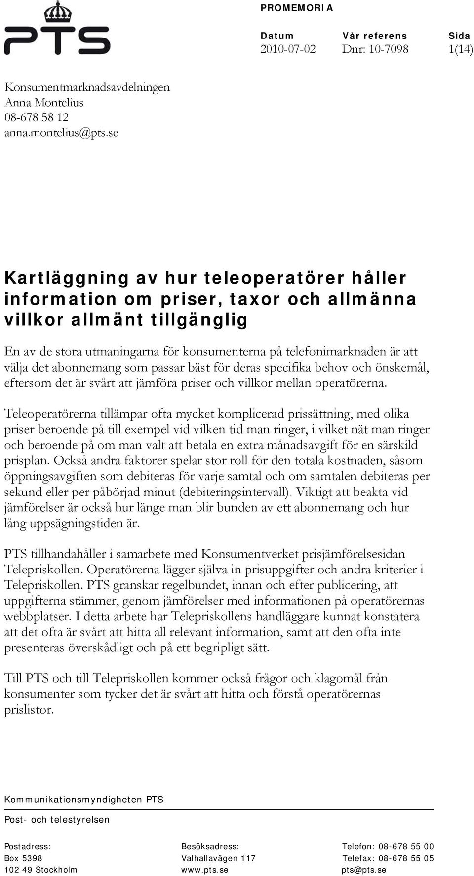 abonnemang som passar bäst för deras specifika behov och önskemål, eftersom det är svårt att jämföra priser och villkor mellan operatörerna.