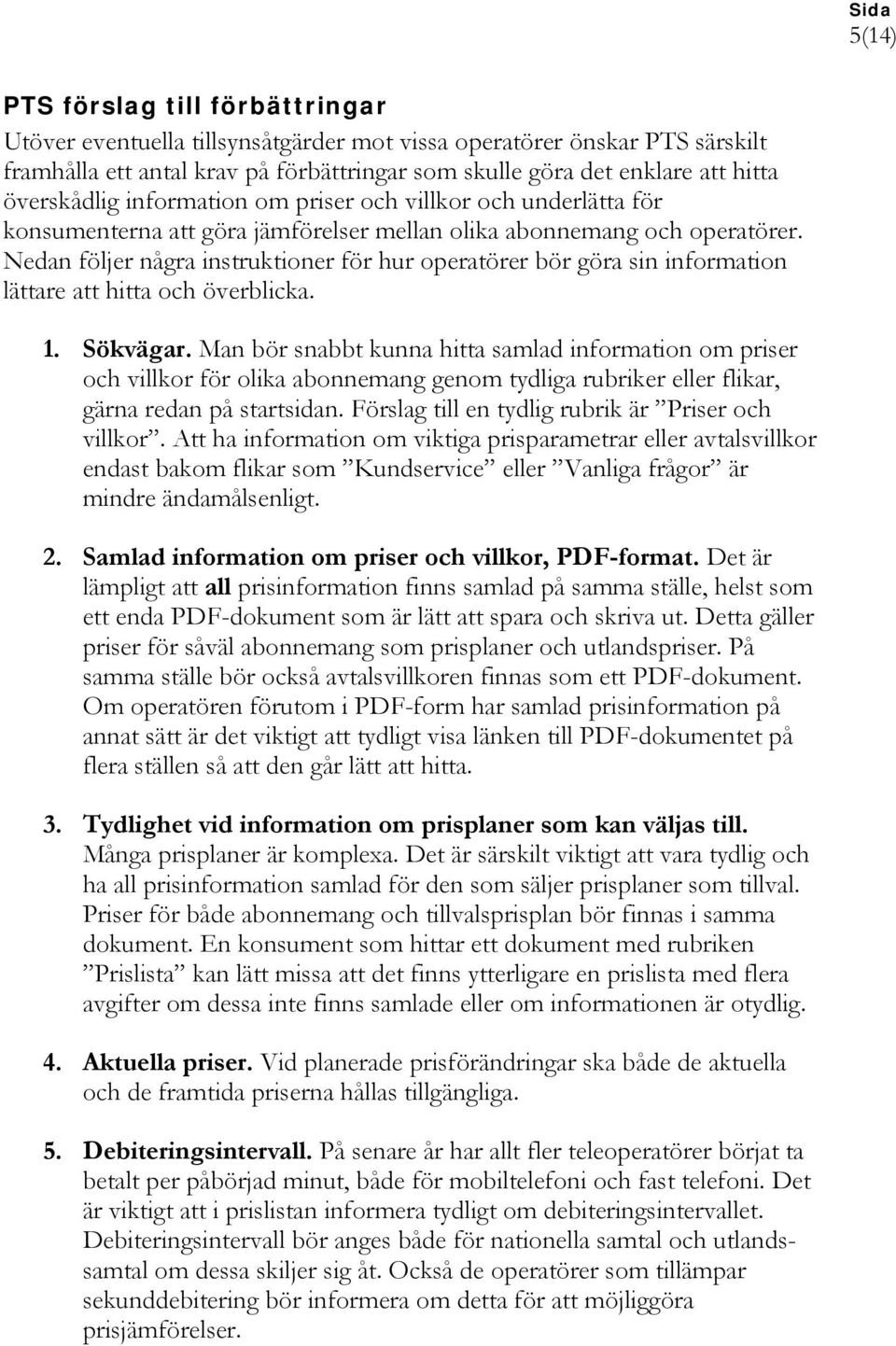 Nedan följer några instruktioner för hur operatörer bör göra sin information lättare att hitta och överblicka. 1. Sökvägar.