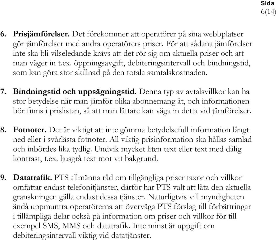 öppningsavgift, debiteringsintervall och bindningstid, som kan göra stor skillnad på den totala samtalskostnaden. 7. Bindningstid och uppsägningstid.