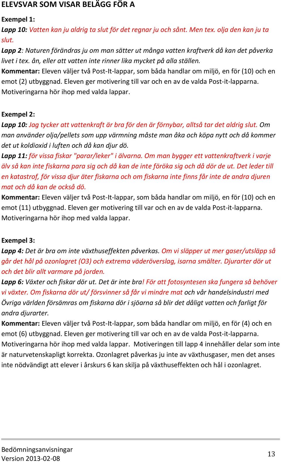 Kommentar: Eleven väljer två Post-It-lappar, som båda handlar om miljö, en för (10) och en emot (2) utbyggnad. Eleven ger motivering till var och en av de valda Post-it-lapparna.