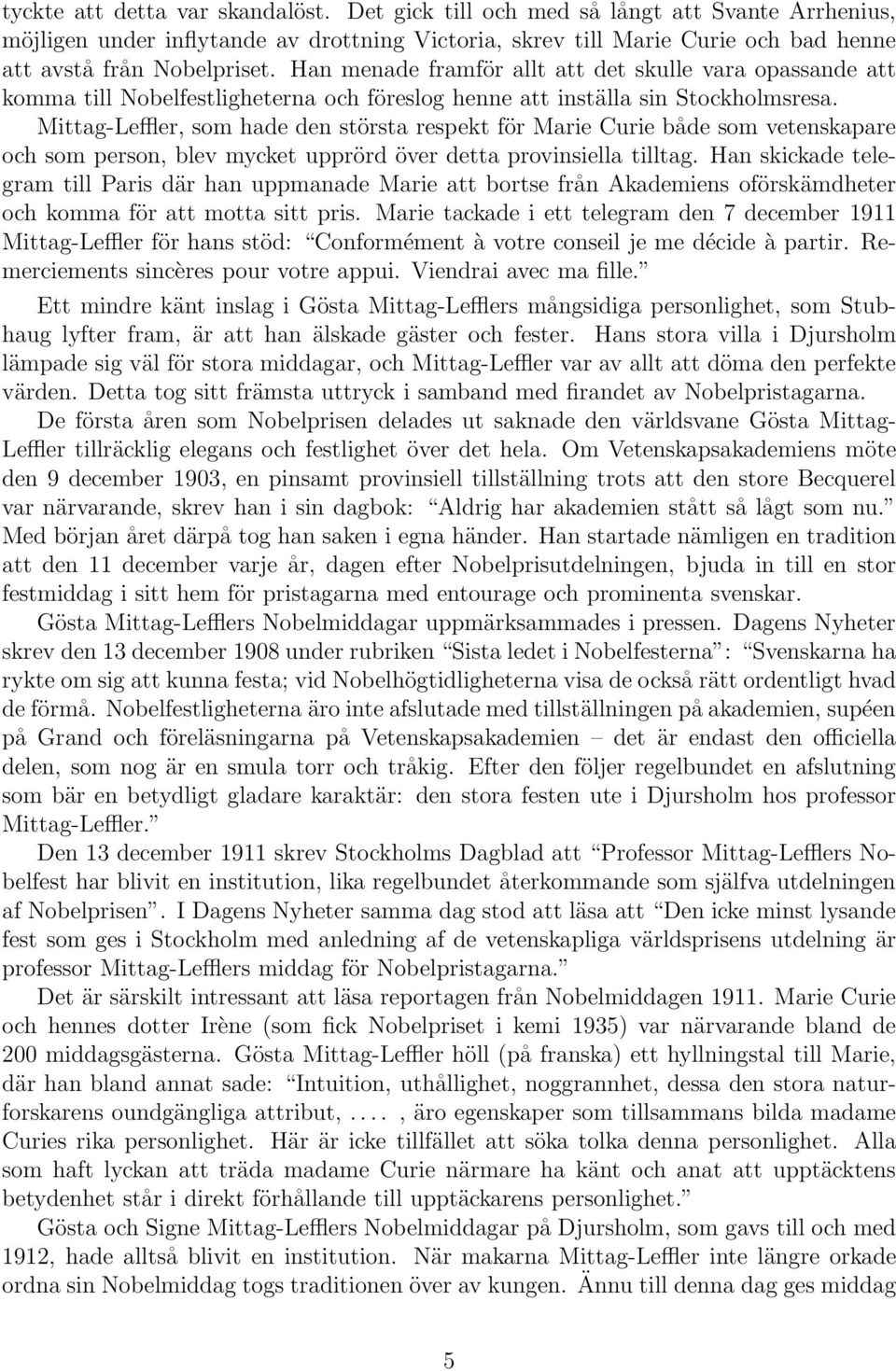 Mittag-Leffler, som hade den största respekt för Marie Curie både som vetenskapare och som person, blev mycket upprörd över detta provinsiella tilltag.