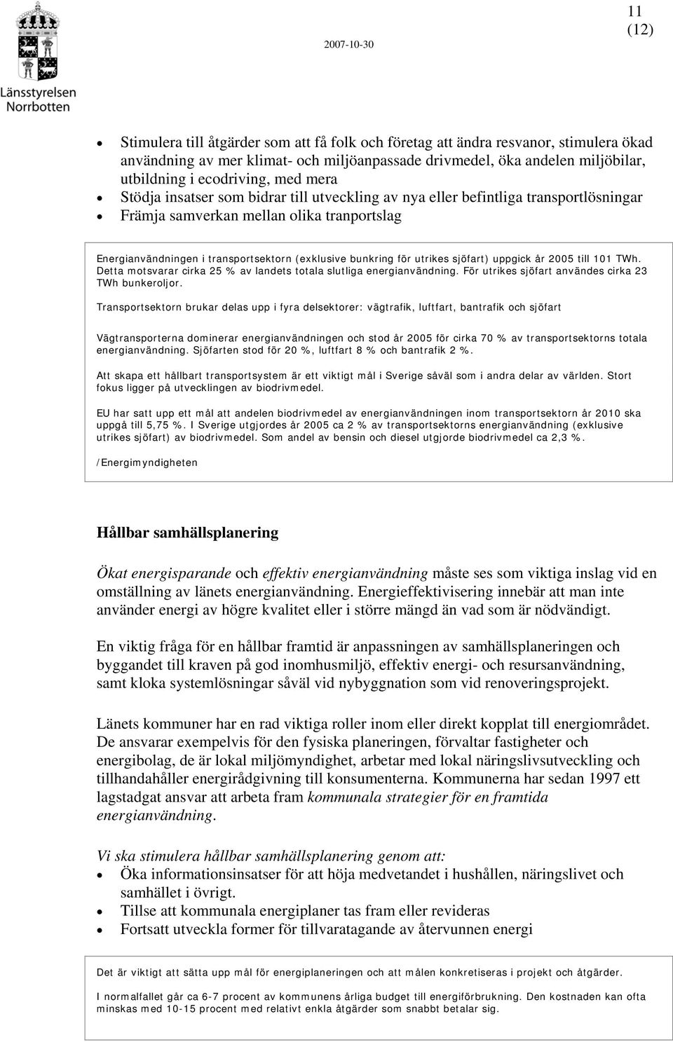 utrikes sjöfart) uppgick år 2005 till 101 TWh. Detta motsvarar cirka 25 % av landets totala slutliga energianvändning. För utrikes sjöfart användes cirka 23 TWh bunkeroljor.