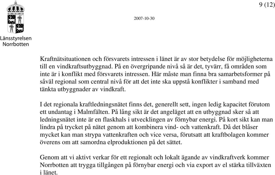 Här måste man finna bra samarbetsformer på såväl regional som central nivå för att det inte ska uppstå konflikter i samband med tänkta utbyggnader av vindkraft.