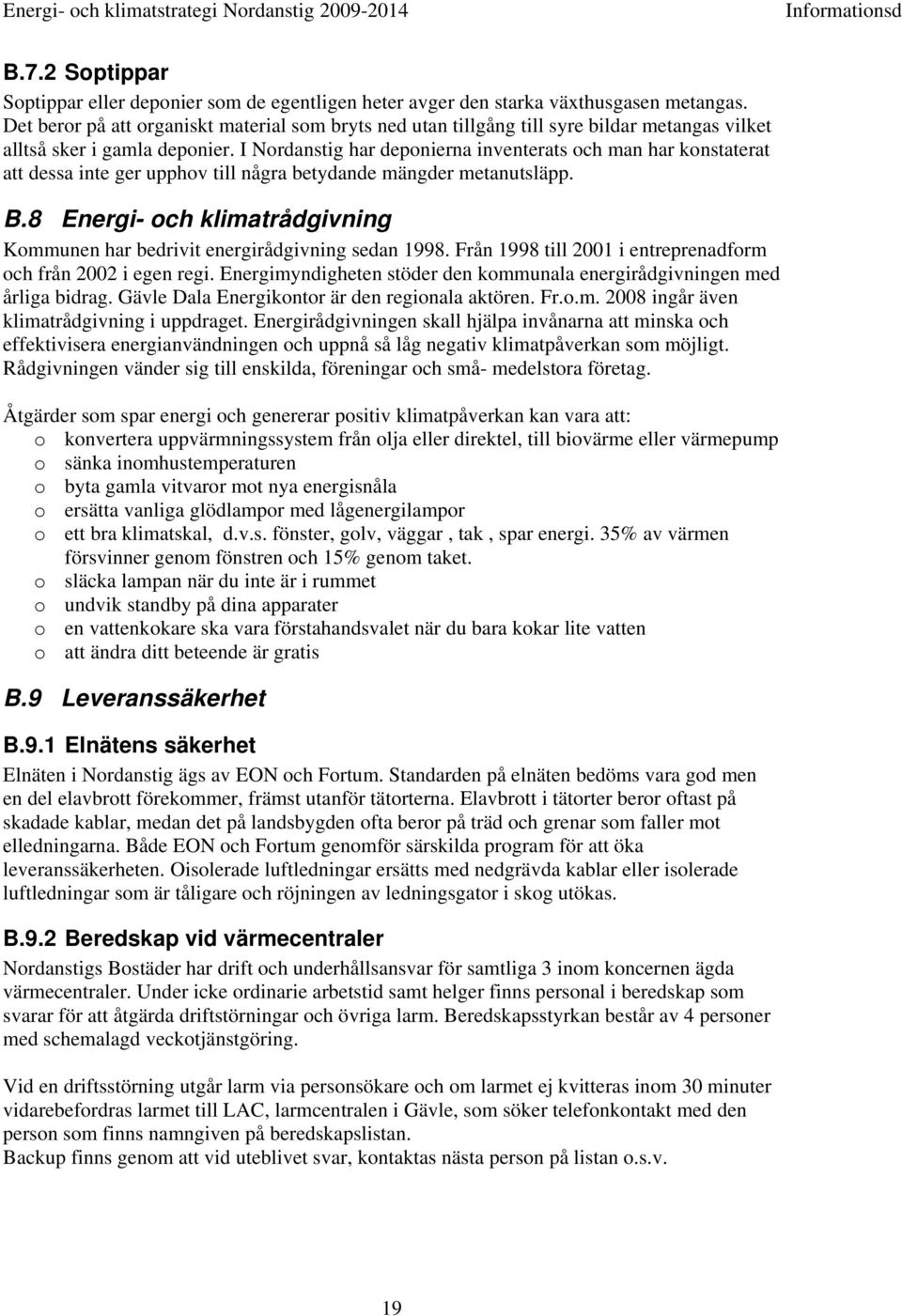 I Nordanstig har deponierna inventerats och man har konstaterat att dessa inte ger upphov till några betydande mängder metanutsläpp. B.