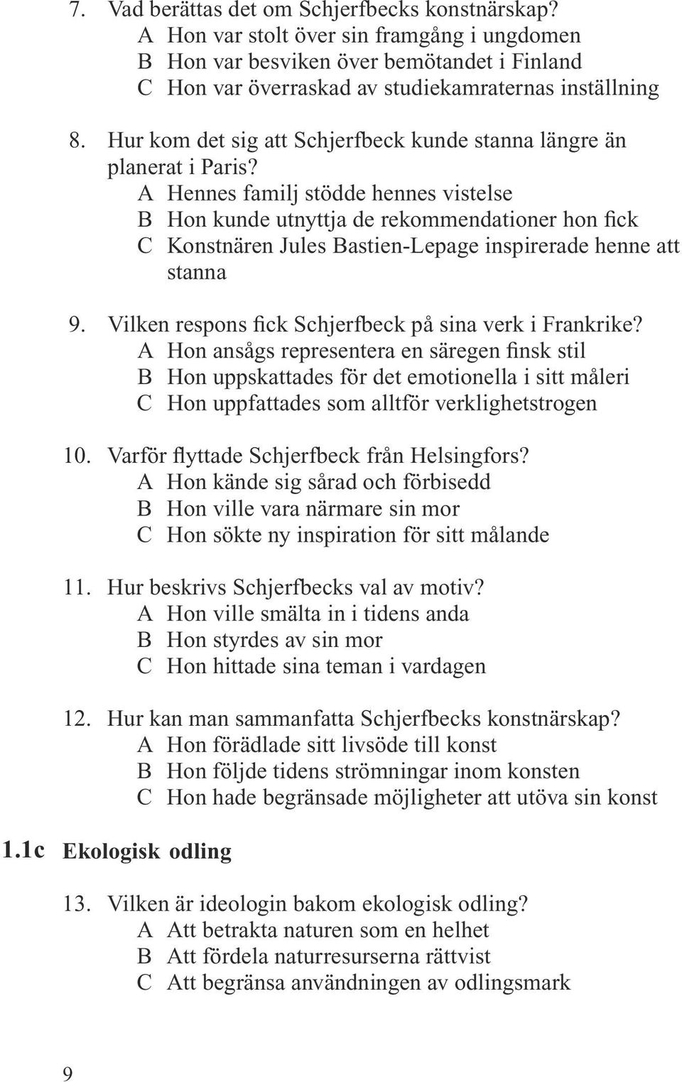 A Hennes familj stödde hennes vistelse B Hon kunde utnyttja de rekommendationer hon fick C Konstnären Jules Bastien-Lepage inspirerade henne att stanna 9.