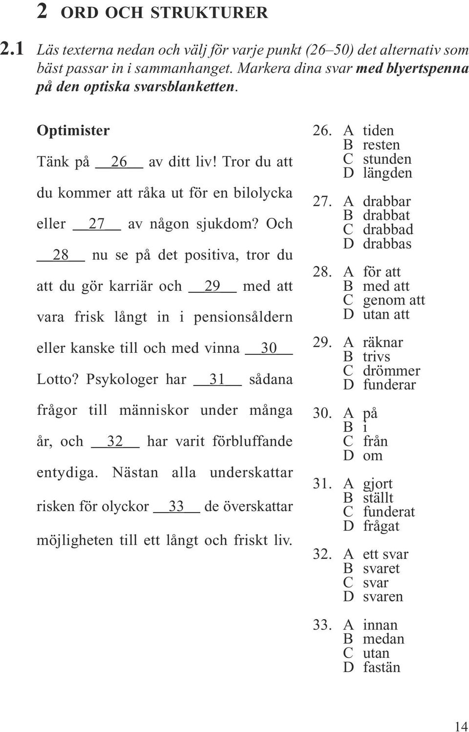 Och 28 nu se på det positiva, tror du att du gör karriär och 29 med att vara frisk långt in i pensionsåldern eller kanske till och med vinna 30 Lotto?