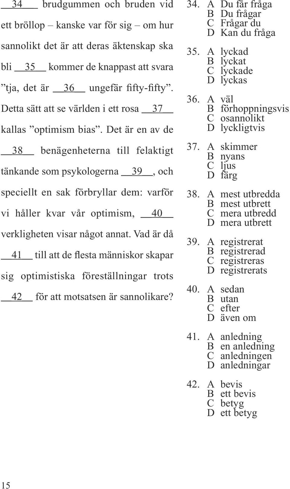 Det är en av de 38 benägenheterna till felaktigt tänkande som psykologerna 39, och speciellt en sak förbryllar dem: varför vi håller kvar vår optimism, 40 verkligheten visar något annat.