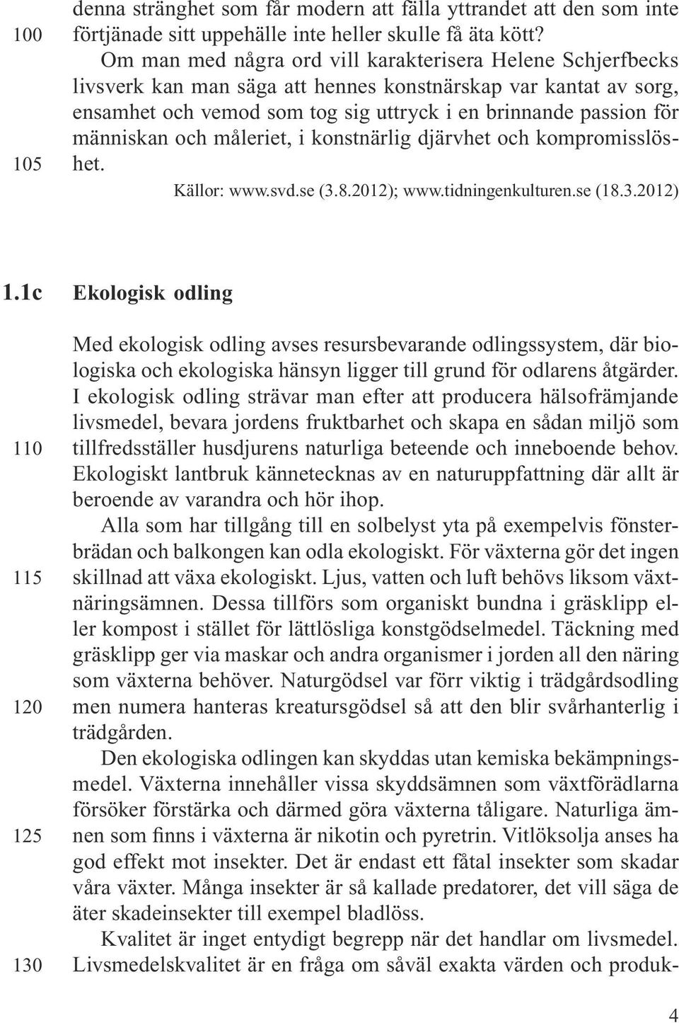 människan och måleriet, i konstnärlig djärvhet och kompromisslöshet. Källor: www.svd.se (3.8.2012); www.tidningenkulturen.se (18.3.2012) 1.