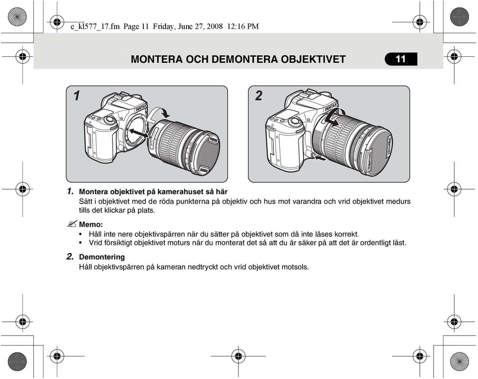 medurs tills det klickar på plats. Memo: Håll inte nere objektivspärren när du sätter på objektivet som då inte låses korrekt.