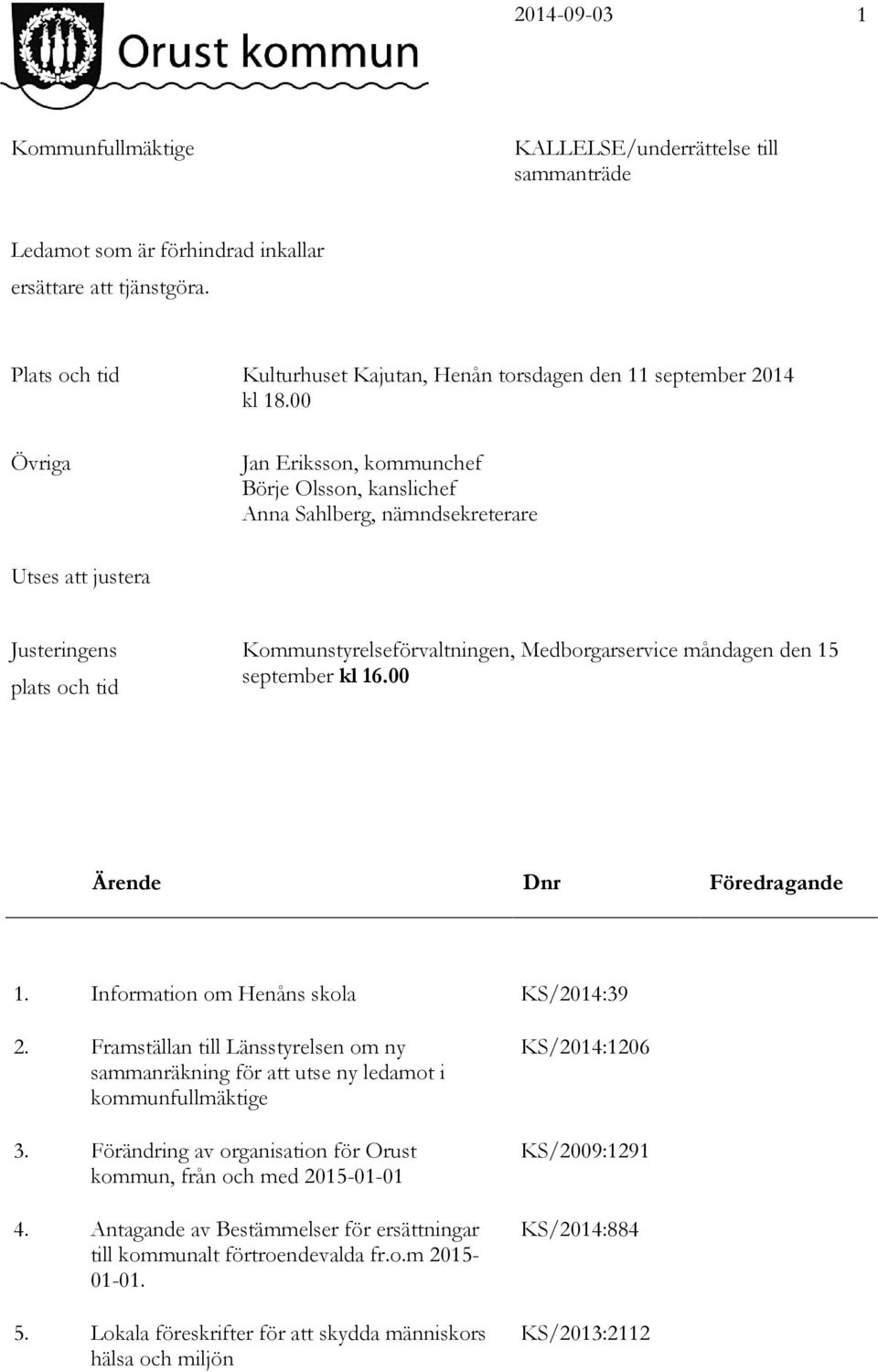 september kl 16.00 Ärende Dnr Föredragande 1. Information om Henåns skola KS/2014:39 2. Framställan till Länsstyrelsen om ny sammanräkning för att utse ny ledamot i kommunfullmäktige 3.