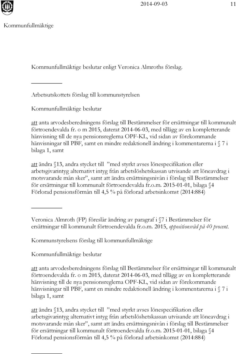 o m 2015, daterat 2014-06-03, med tillägg av en kompletterande hänvisning till de nya pensionsreglerna OPF-KL, vid sidan av förekommande hänvisningar till PBF, samt en mindre redaktionell ändring i