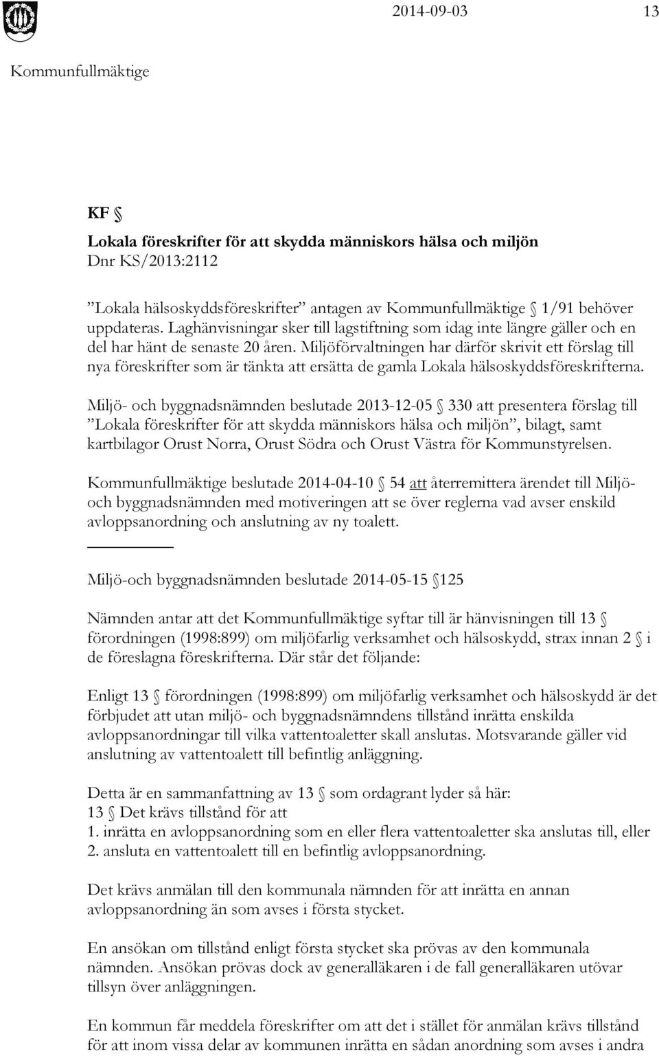 Miljöförvaltningen har därför skrivit ett förslag till nya föreskrifter som är tänkta att ersätta de gamla Lokala hälsoskyddsföreskrifterna.