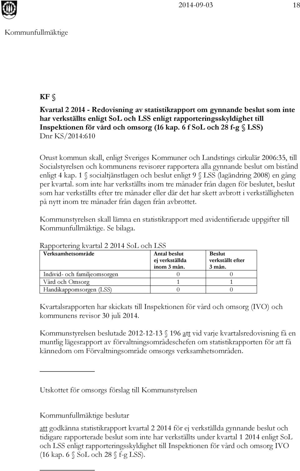 bistånd enligt 4 kap. 1 socialtjänstlagen och beslut enligt 9 LSS (lagändring 2008) en gång per kvartal.