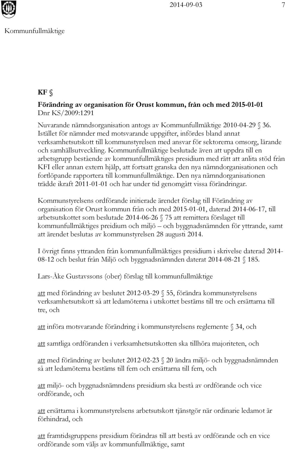 beslutade även att uppdra till en arbetsgrupp bestående av kommunfullmäktiges presidium med rätt att anlita stöd från KFI eller annan extern hjälp, att fortsatt granska den nya nämndorganisationen