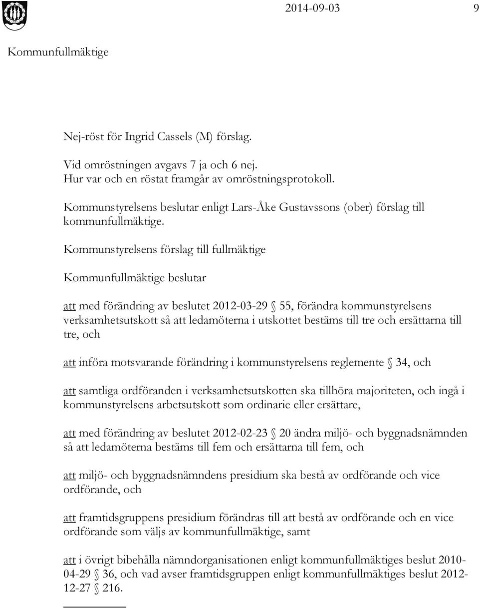 Kommunstyrelsens förslag till fullmäktige beslutar att med förändring av beslutet 2012-03-29 55, förändra kommunstyrelsens verksamhetsutskott så att ledamöterna i utskottet bestäms till tre och