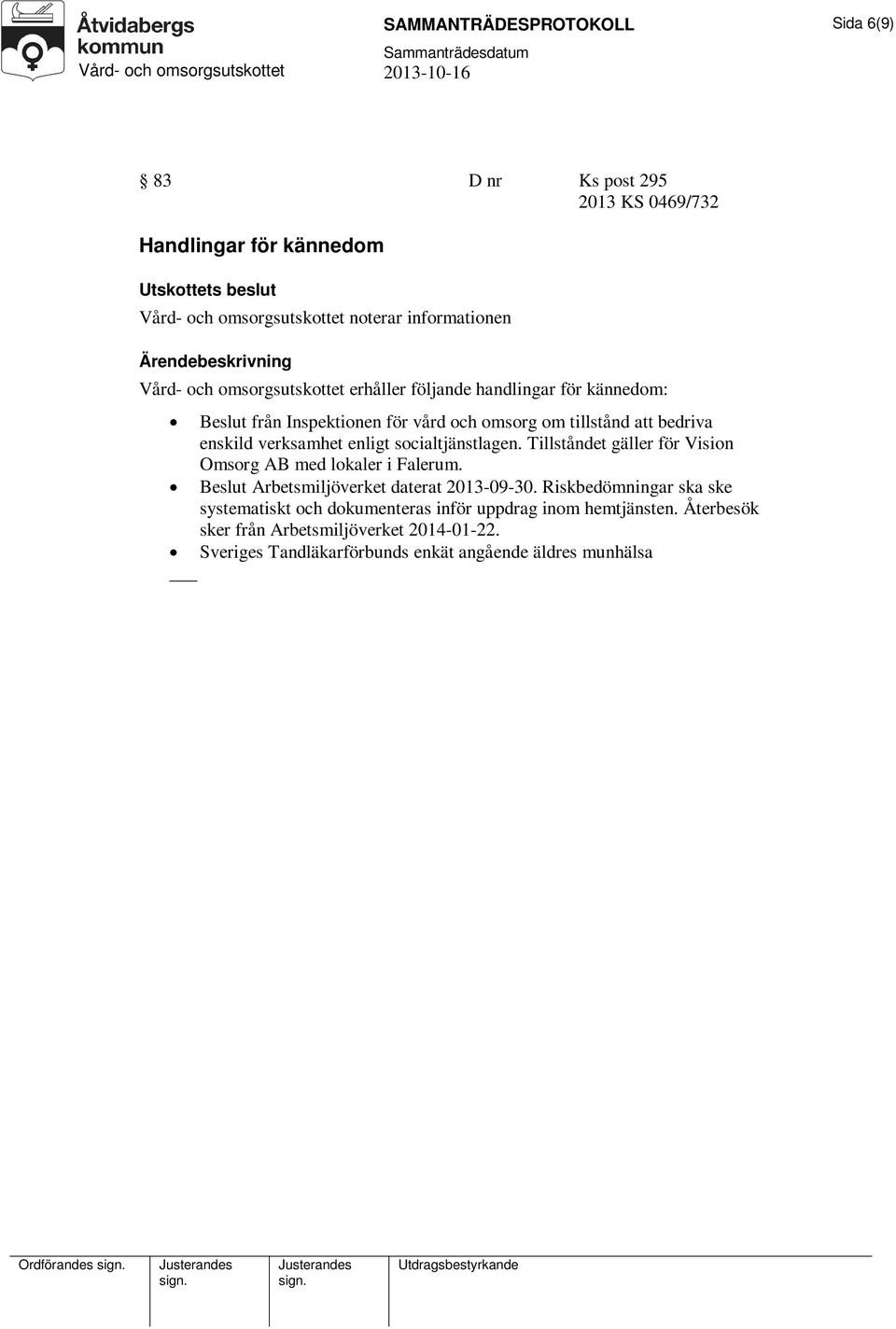 socialtjänstlagen. Tillståndet gäller för Vision Omsorg AB med lokaler i Falerum. Beslut Arbetsmiljöverket daterat 2013-09-30.