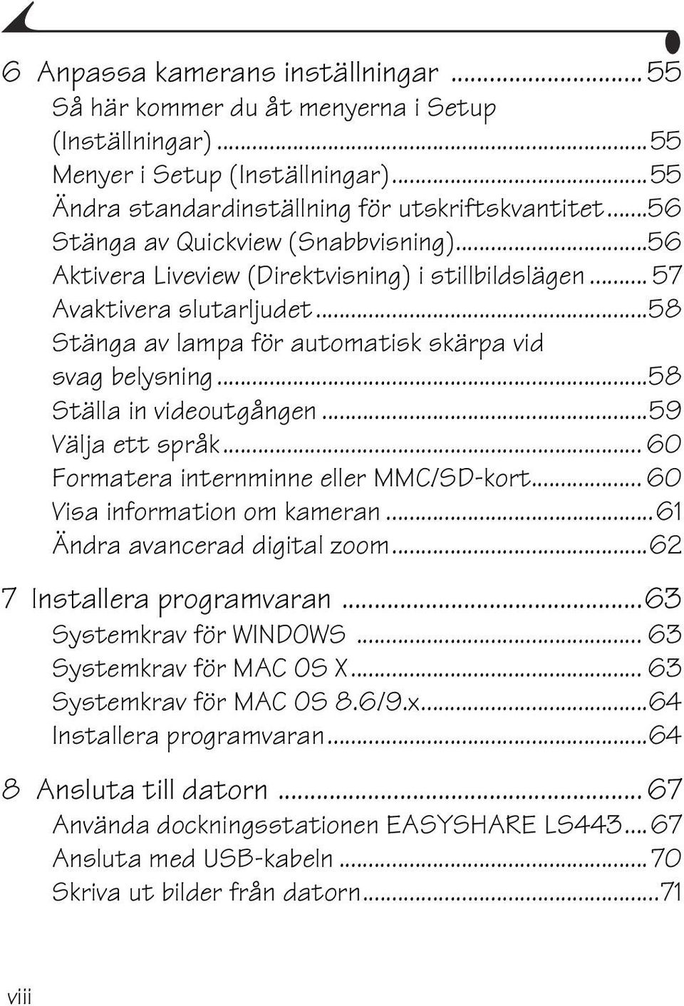 ..58 Ställa in videoutgången...59 Välja ett språk... 60 Formatera internminne eller MMC/SD-kort... 60 Visa information om kameran...61 Ändra avancerad digital zoom...62 7 Installera programvaran.