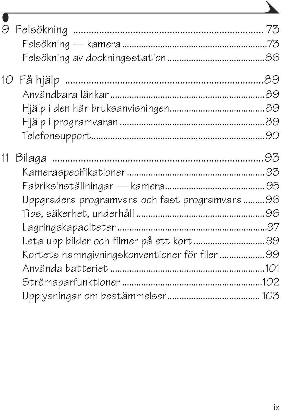 ..93 Fabriksinställningar kamera...95 Uppgradera programvara och fast programvara...96 Tips, säkerhet, underhåll...96 Lagringskapaciteter.