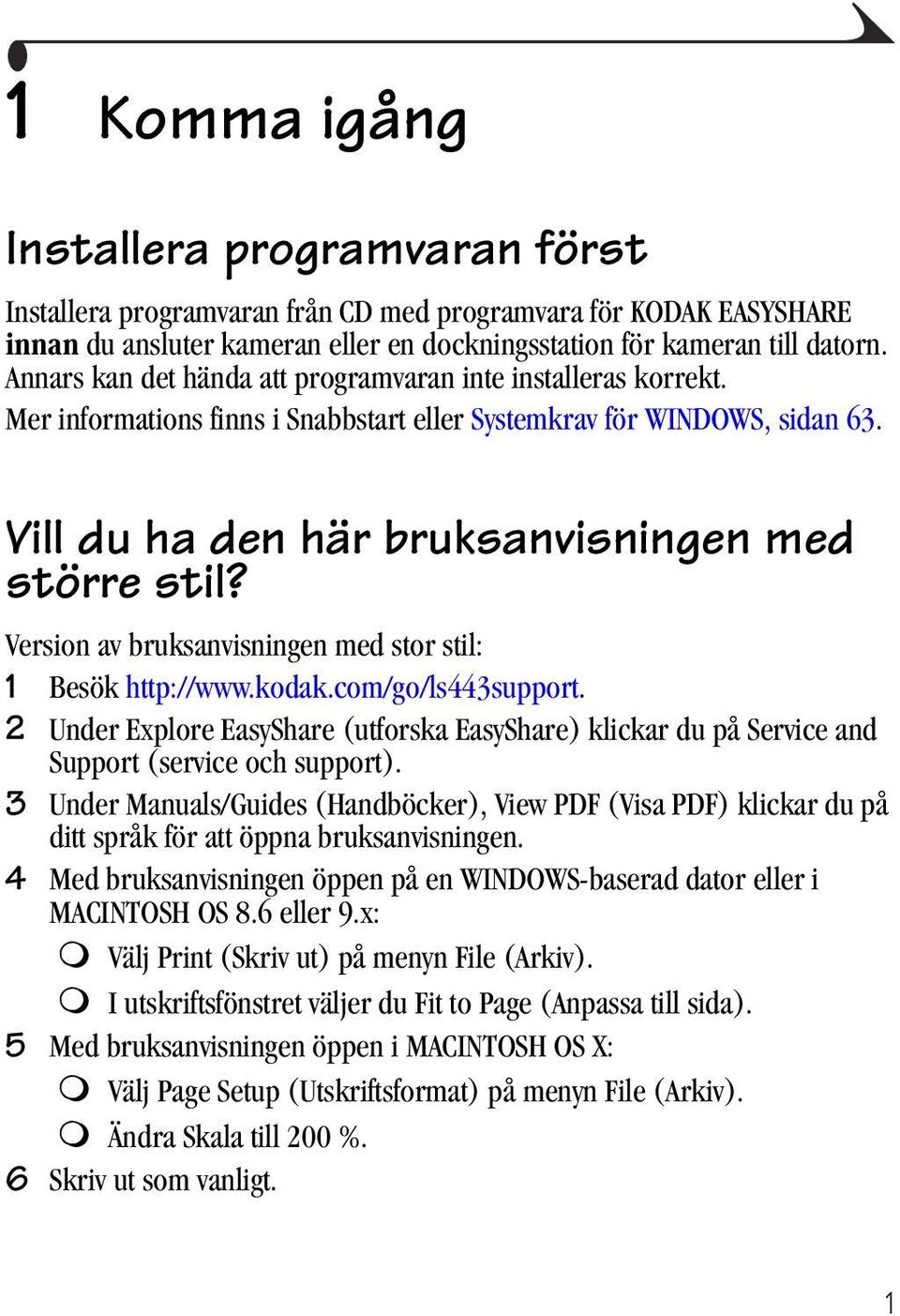 Version av bruksanvisningen med stor stil: 1 Besök http://www.kodak.com/go/ls443support. 2 Under Explore EasyShare (utforska EasyShare) klickar du på Service and Support (service och support).