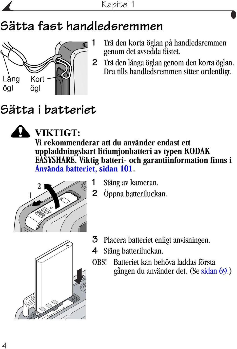 Dra tills handledsremmen sitter ordentligt. VIKTIGT: 2 1 Stäng av kameran. 1 2 Öppna batteriluckan.