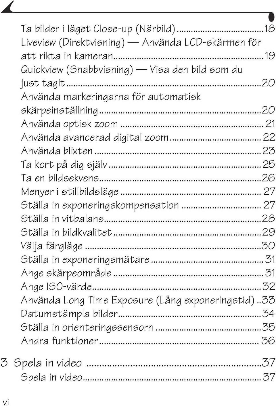 ..26 Menyer i stillbildsläge... 27 Ställa in exponeringskompensation... 27 Ställa in vitbalans...28 Ställa in bildkvalitet...29 Välja färgläge...30 Ställa in exponeringsmätare.