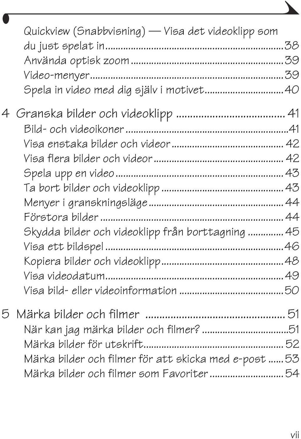 .. 44 Förstora bilder... 44 Skydda bilder och videoklipp från borttagning... 45 Visa ett bildspel...46 Kopiera bilder och videoklipp...48 Visa videodatum... 49 Visa bild- eller videoinformation.