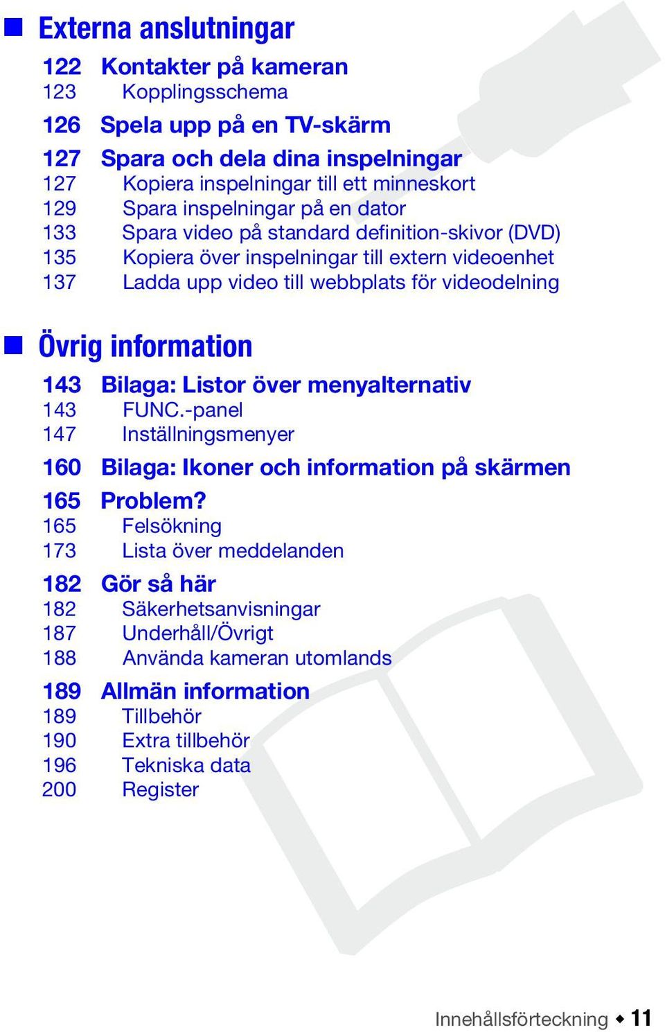 information 143 Bilaga: Listor över menyalternativ 143 FUNC.-panel 147 Inställningsmenyer 160 Bilaga: Ikoner och information på skärmen 165 Problem?