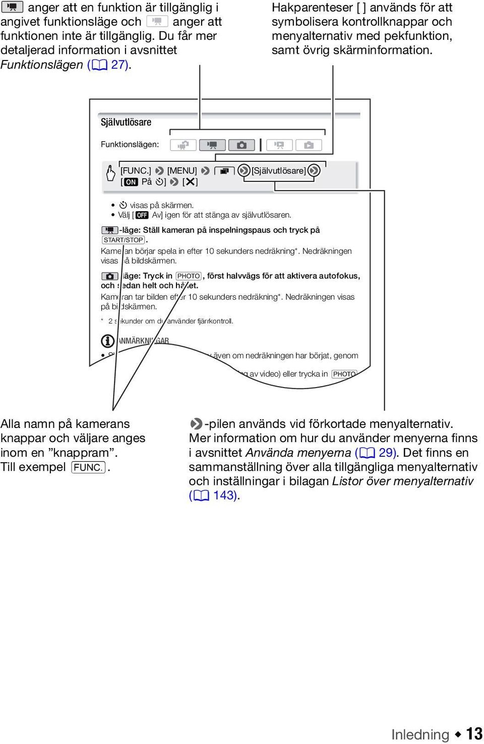 ] 8 [MENU] 8 8 8 [Självutlösare] 8 [A På n] 8 [a] n visas på skärmen. Välj [B Av] igen för att stänga av självutlösaren. -läge: Ställ kameran på inspelningspaus och tryck på g.