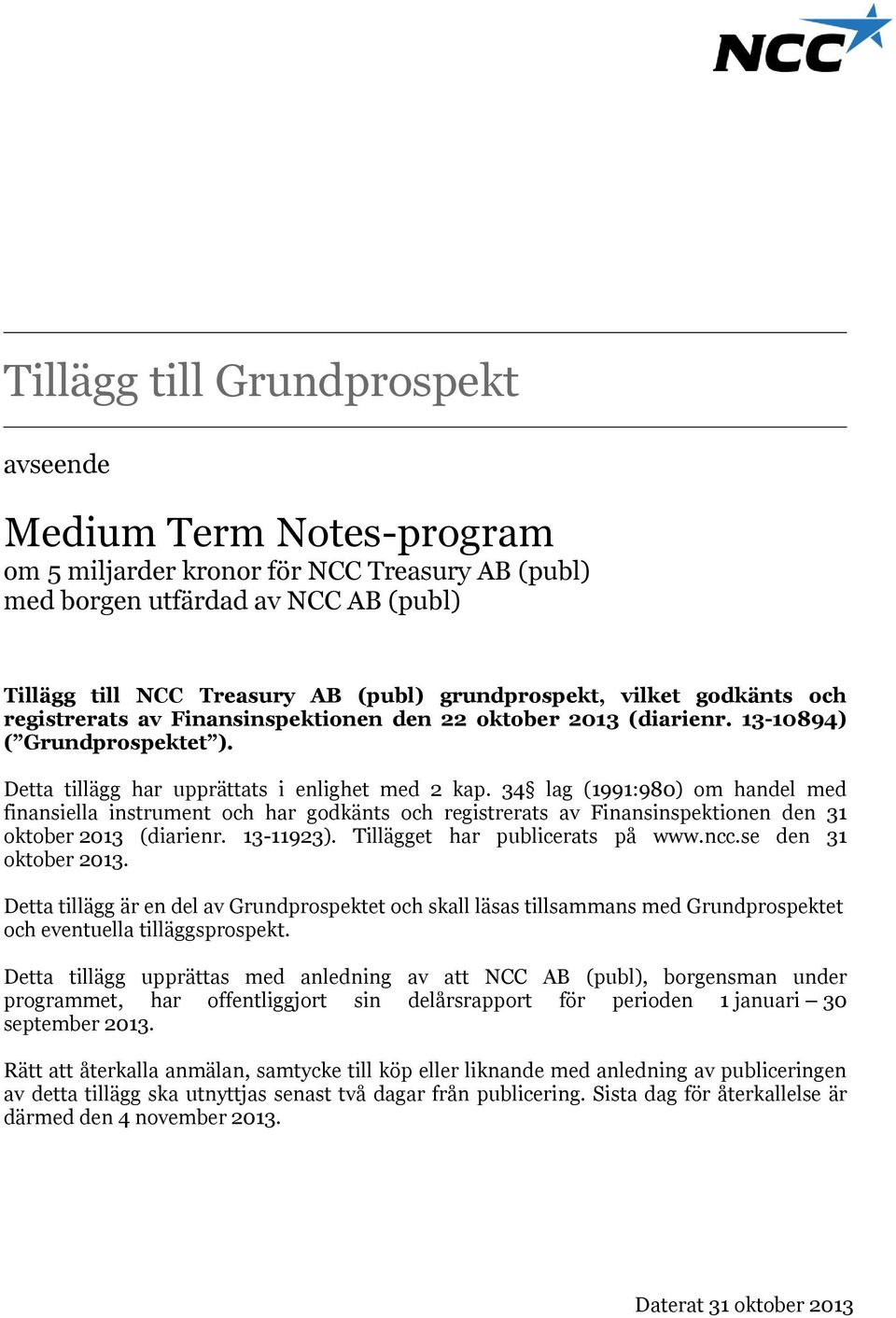 34 lag (1991:980) om handel med finansiella instrument och har godkänts och registrerats av Finansinspektionen den 31 oktober 2013 (diarienr. 13-11923). Tillägget har publicerats på www.ncc.