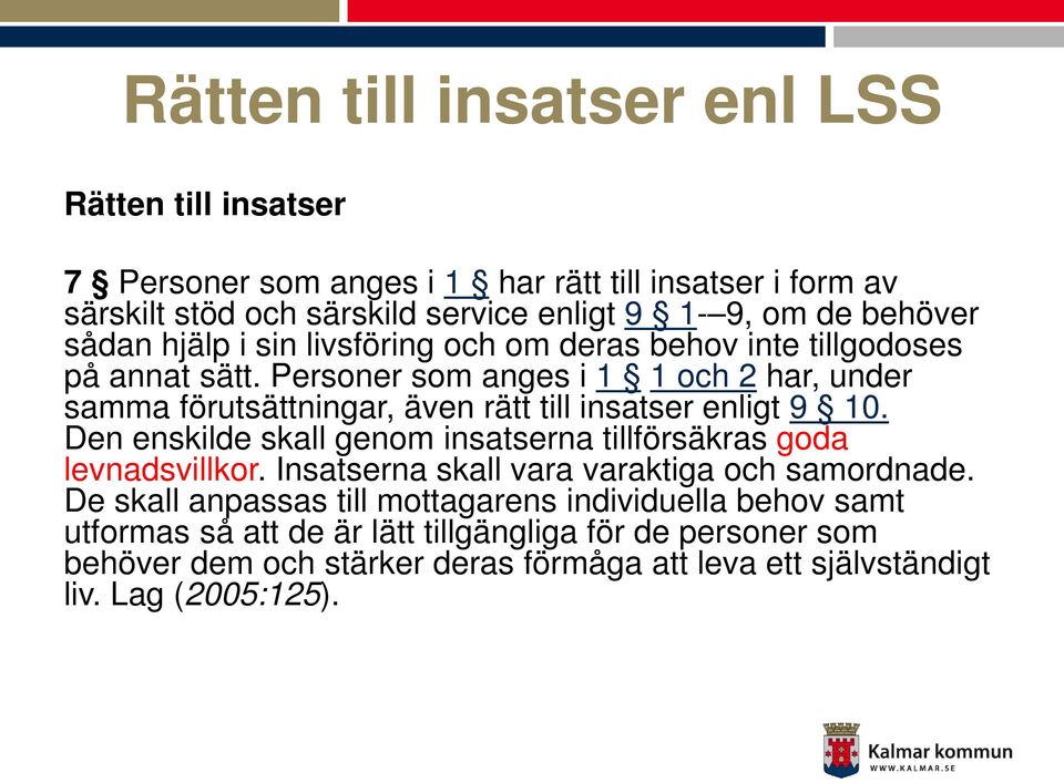 Personer som anges i 1 1 och 2 har, under samma förutsättningar, även rätt till insatser enligt 9 10.