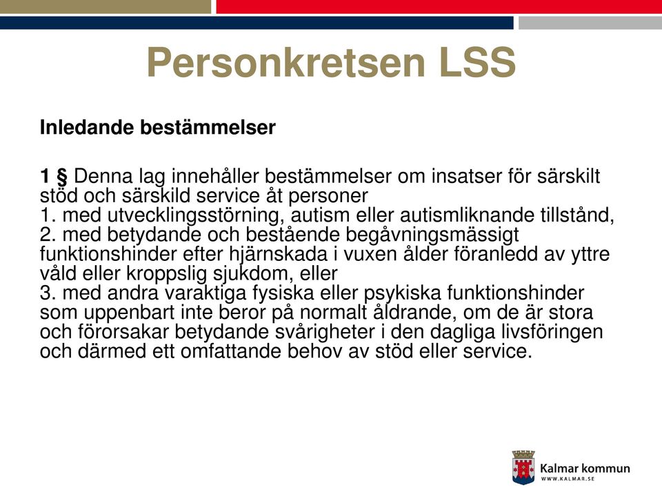 med betydande och bestående begåvningsmässigt funktionshinder efter hjärnskada i vuxen ålder föranledd av yttre våld eller kroppslig sjukdom, eller 3.