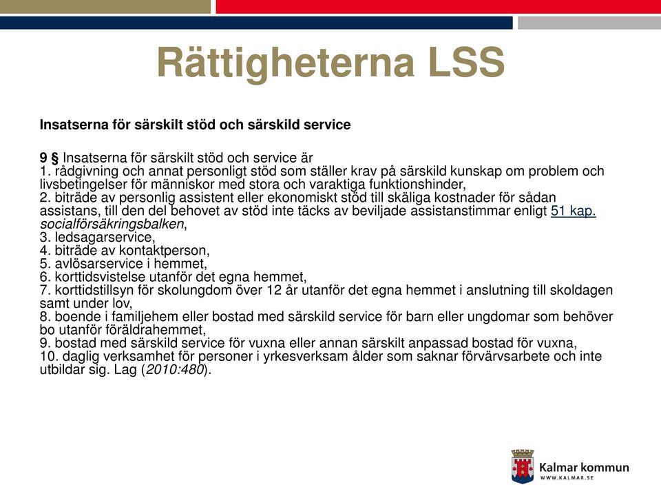 biträde av personlig assistent eller ekonomiskt stöd till skäliga kostnader för sådan assistans, till den del behovet av stöd inte täcks av beviljade assistanstimmar enligt 51 kap.