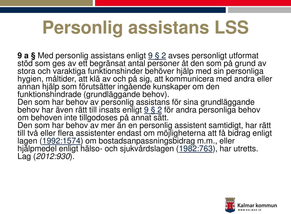 Den som har behov av personlig assistans för sina grundläggande behov har även rätt till insats enligt 9 2 för andra personliga behov om behoven inte tillgodoses på annat sätt.