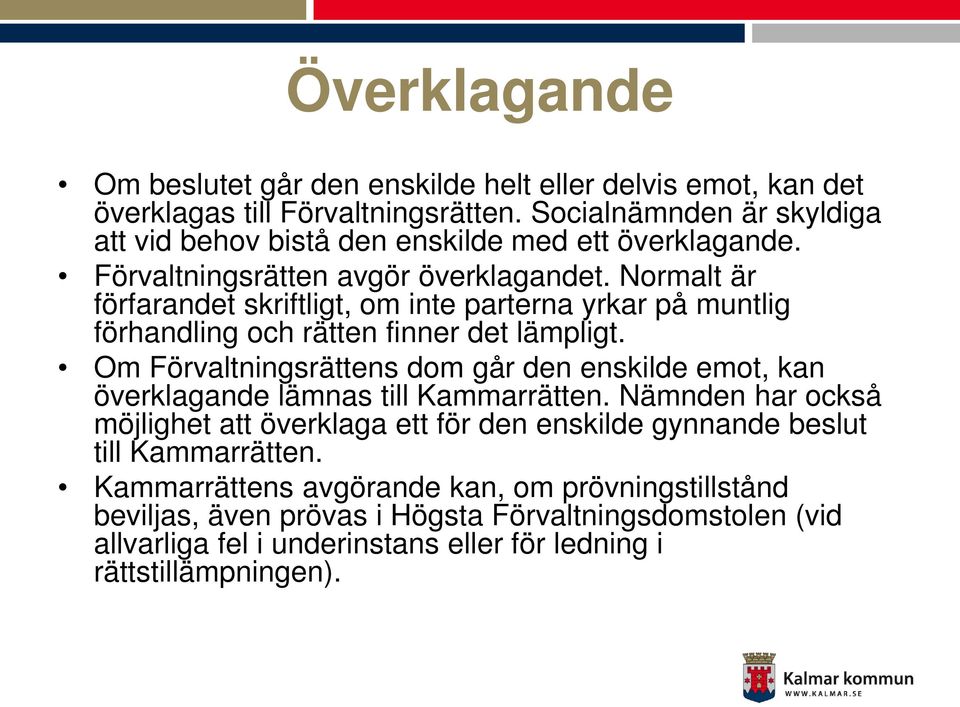 Normalt är förfarandet skriftligt, om inte parterna yrkar på muntlig förhandling och rätten finner det lämpligt.