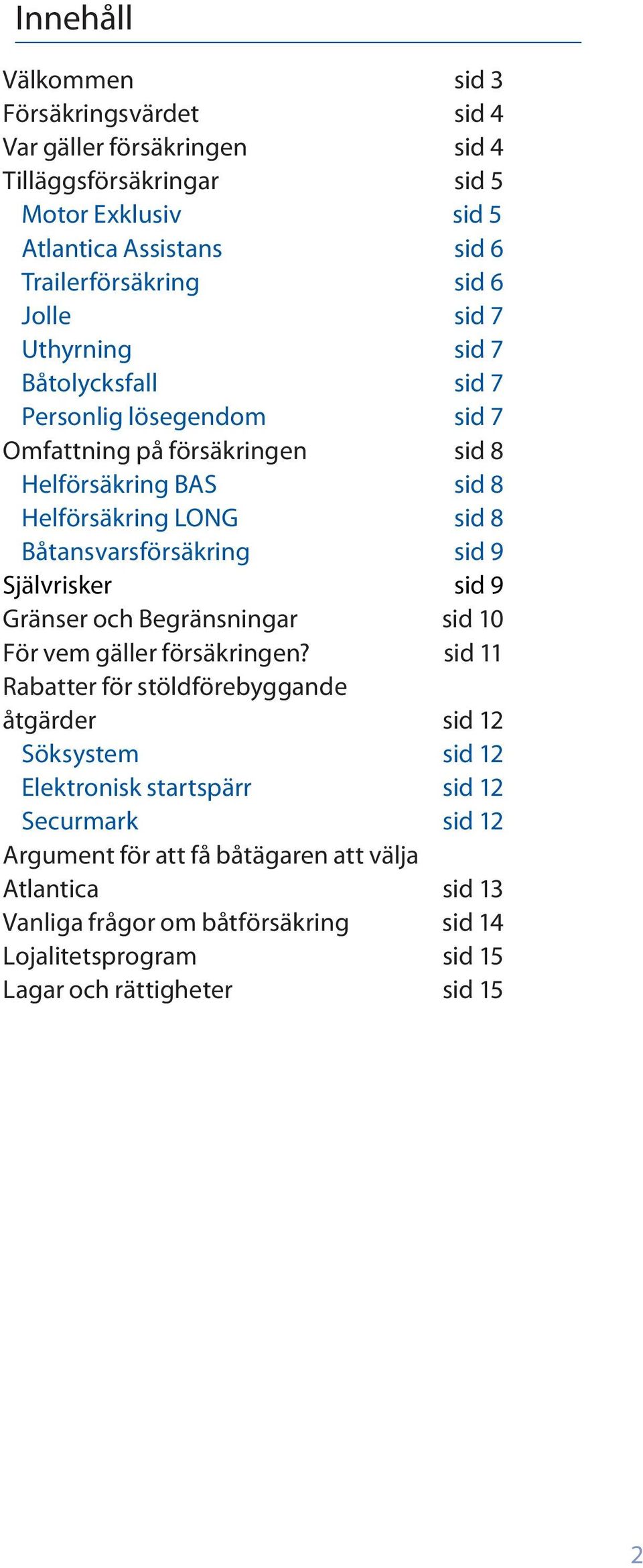 sid 9 Självrisker sid 9 Gränser och Begränsningar sid 10 För vem gäller försäkringen?