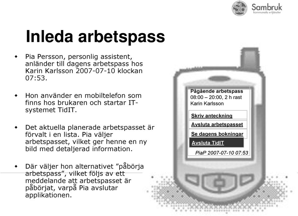 Pia väljer arbetspasset, vilket ger henne en ny bild med detaljerad information. Pågående Planerat Dagens arbetspass bokningar 08:00 20:00, 2 h rast Karin Karlsson Karin Karls.