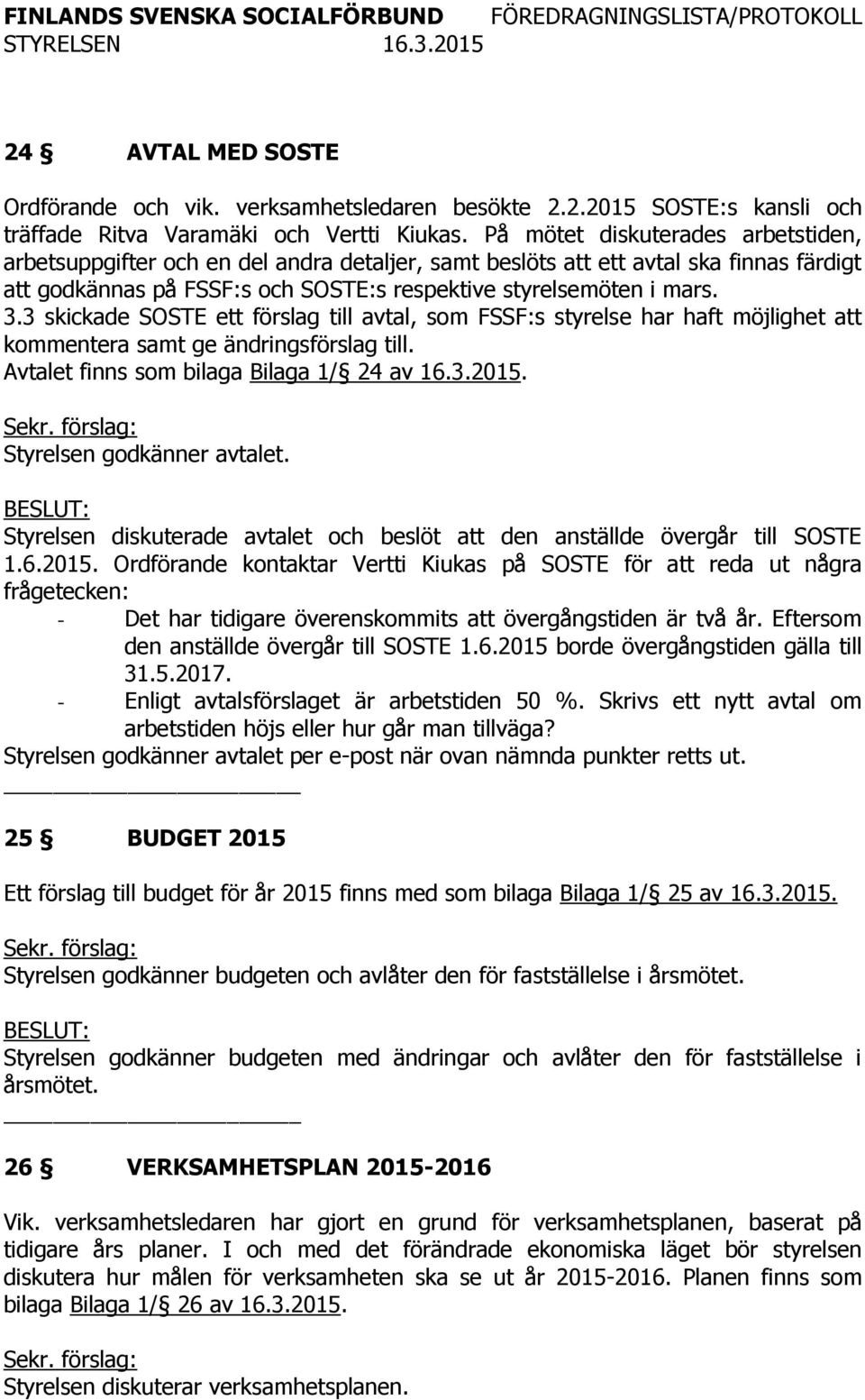 3 skickade SOSTE ett förslag till avtal, som FSSF:s styrelse har haft möjlighet att kommentera samt ge ändringsförslag till. Avtalet finns som bilaga Bilaga 1/ 24 av 16.3.2015.