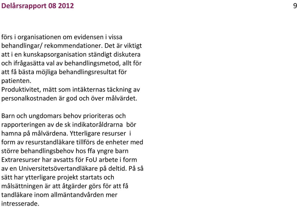 Produktivitet, mätt som intäkternas täckning av personalkostnaden är god och över målvärdet. Barn och ungdomars behov prioriteras och rapporteringen av de sk indikatoråldrarna bör hamna på målvärdena.